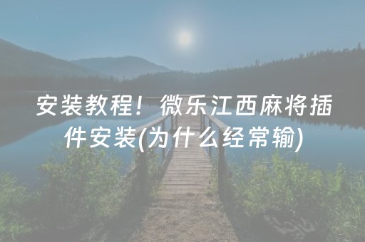 安装教程！微乐江西麻将插件安装(为什么经常输)