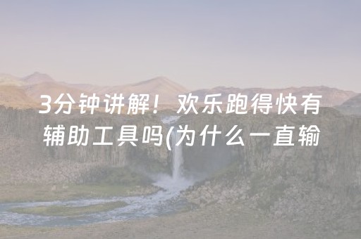3分钟讲解！欢乐跑得快有辅助工具吗(为什么一直输)