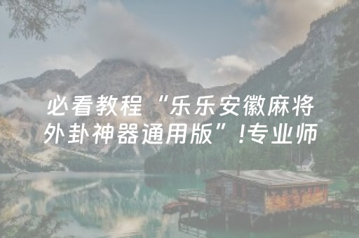 必看教程“乐乐安徽麻将外卦神器通用版”!专业师傅带你一起了解（详细教程）-知乎