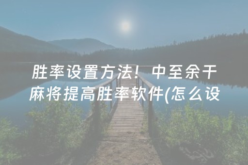 胜率设置方法！中至余干麻将提高胜率软件(怎么设置才能赢)