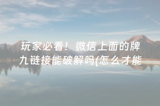 玩家必看！微信上面的牌九链接能破解吗(怎么才能常赢)