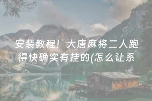 安装教程！大唐麻将二人跑得快确实有挂的(怎么让系统给你发好牌)