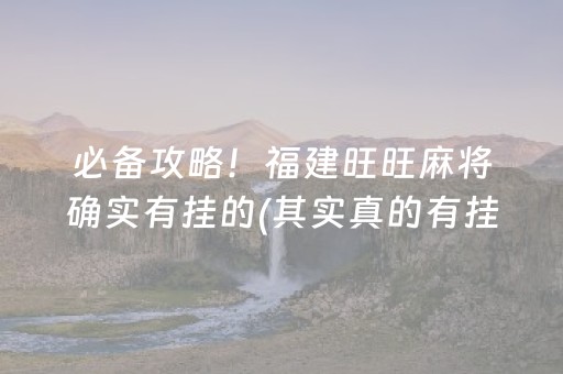 必备攻略！福建旺旺麻将确实有挂的(其实真的有挂)