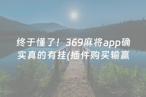 终于懂了！369麻将app确实真的有挂(插件购买输赢规律)