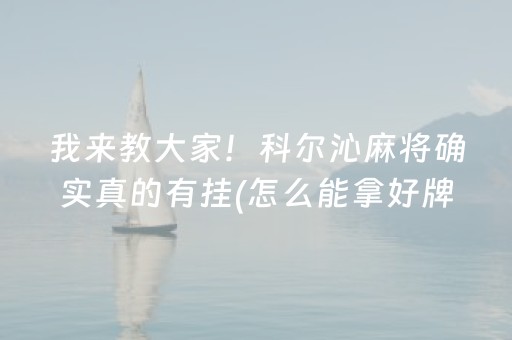 我来教大家！科尔沁麻将确实真的有挂(怎么能拿好牌)