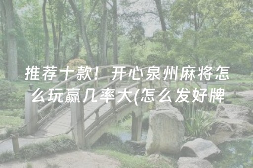 推荐十款！开心泉州麻将怎么玩赢几率大(怎么发好牌)
