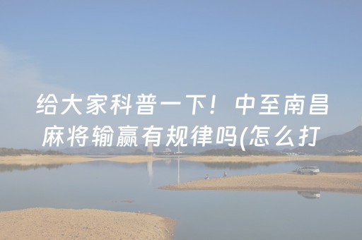 给大家科普一下！中至南昌麻将输赢有规律吗(怎么打容易赢)