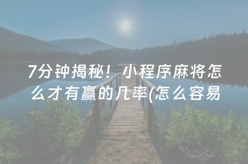 7分钟揭秘！小程序麻将怎么才有赢的几率(怎么容易赢)