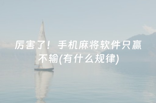 厉害了！手机麻将软件只赢不输(有什么规律)