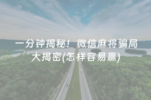 一分钟揭秘！微信麻将骗局大揭密(怎样容易赢)
