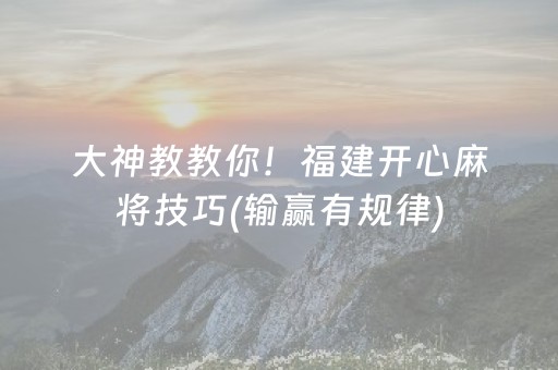 大神教教你！福建开心麻将技巧(输赢有规律)
