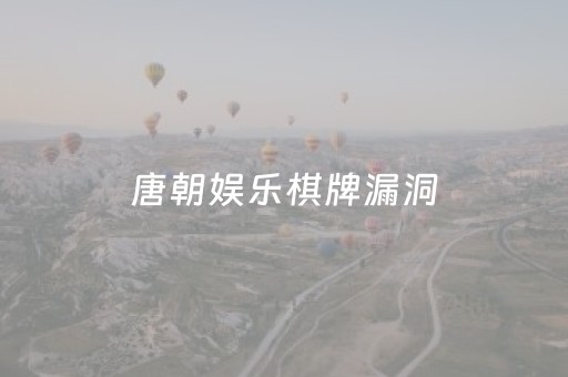 唐朝娱乐棋牌漏洞（唐朝棋牌是还是诈骗）
