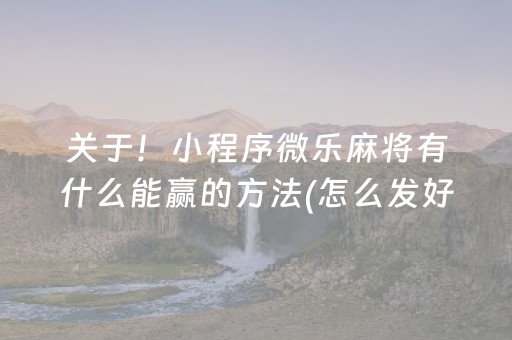 关于！小程序微乐麻将有什么能赢的方法(怎么发好牌)
