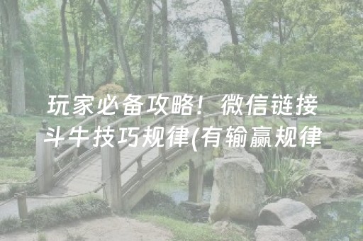 玩家必备攻略！微信链接斗牛技巧规律(有输赢规律吗)
