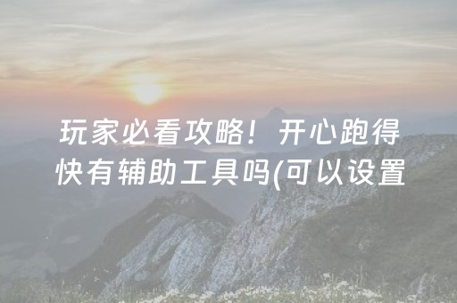 玩家必看攻略！开心跑得快有辅助工具吗(可以设置输赢吗)