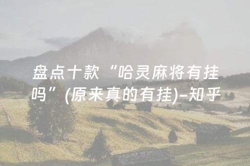 盘点十款“哈灵麻将有挂吗”(原来真的有挂)-知乎