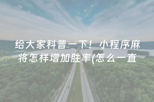 给大家科普一下！小程序麻将怎样增加胜率(怎么一直输)