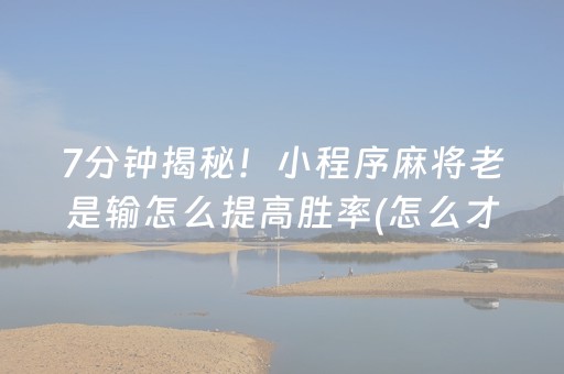 7分钟揭秘！小程序麻将老是输怎么提高胜率(怎么才能赢)