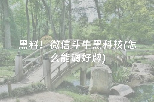 黑料！微信斗牛黑科技(怎么能调好牌)