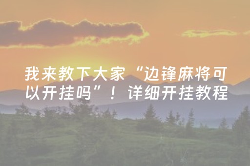 我来教下大家“边锋麻将可以开挂吗”！详细开挂教程（确实真的有挂)-知乎
