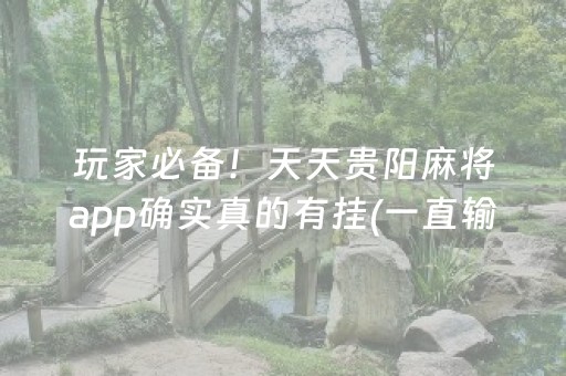玩家必备！天天贵阳麻将app确实真的有挂(一直输怎么办)