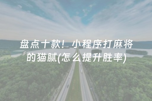 盘点十款！小程序打麻将的猫腻(怎么提升胜率)