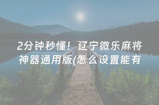 2分钟秒懂！辽宁微乐麻将神器通用版(怎么设置能有好牌)