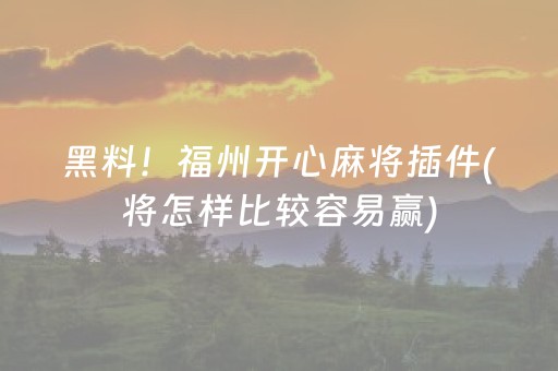黑料！福州开心麻将插件(将怎样比较容易赢)