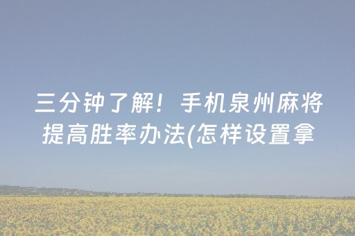 三分钟了解！手机泉州麻将提高胜率办法(怎样设置拿好牌)