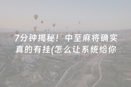 7分钟揭秘！中至麻将确实真的有挂(怎么让系统给你发好牌)