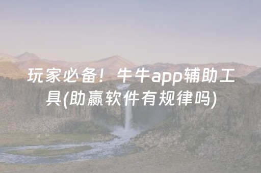 玩家必备！牛牛app辅助工具(助赢软件有规律吗)