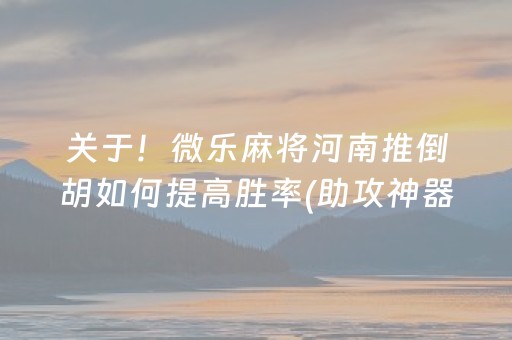 关于！微乐麻将河南推倒胡如何提高胜率(助攻神器怎么才会赢)