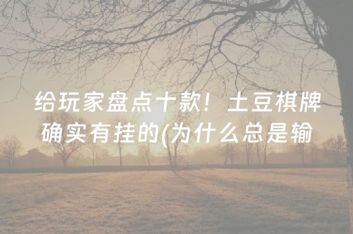 给玩家盘点十款！土豆棋牌确实有挂的(为什么总是输)
