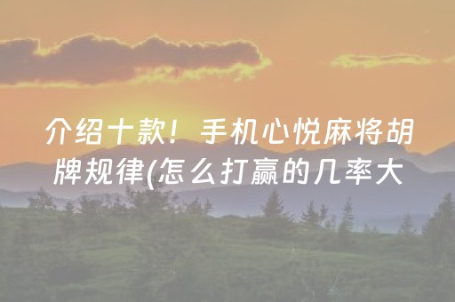 介绍十款！手机心悦麻将胡牌规律(怎么打赢的几率大)