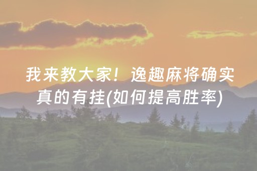 我来教大家！逸趣麻将确实真的有挂(如何提高胜率)