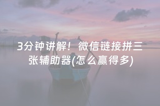 3分钟讲解！微信链接拼三张辅助器(怎么赢得多)