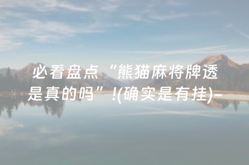 必看盘点“熊猫麻将牌透是真的吗”!(确实是有挂)-知乎