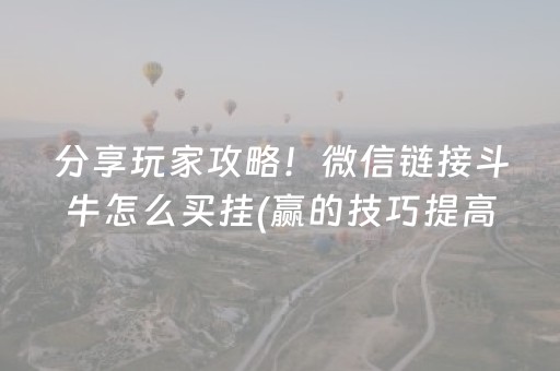 分享玩家攻略！微信链接斗牛怎么买挂(赢的技巧提高胜率)