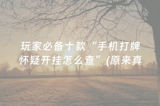 玩家必备十款“手机打牌怀疑开挂怎么查”(原来真的有挂)-知乎