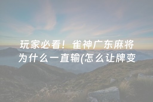 玩家必看！雀神广东麻将为什么一直输(怎么让牌变好)