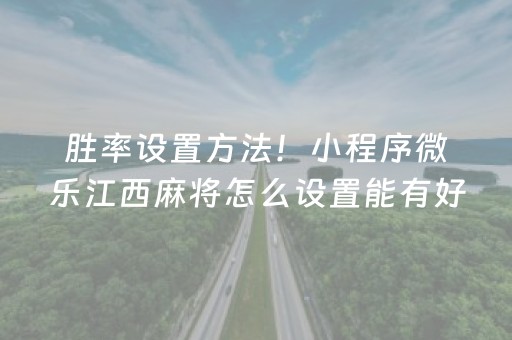 胜率设置方法！小程序微乐江西麻将怎么设置能有好牌(真的有挂确实有挂)