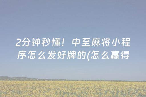 2分钟秒懂！中至麻将小程序怎么发好牌的(怎么赢得多)