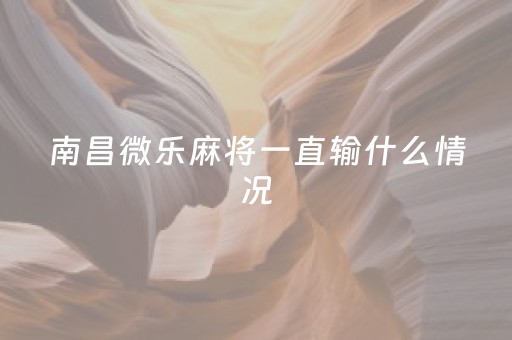 南昌微乐麻将一直输什么情况（微乐南昌麻将为什么人家一直赢）