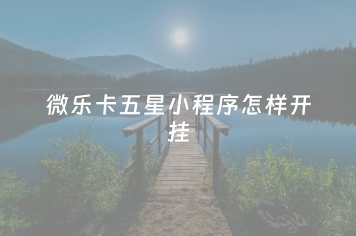 微乐卡五星小程序怎样开挂（微乐卡五星小程序开挂方法）