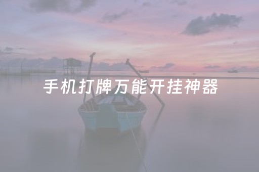 手机打牌万能开挂神器（手机打牌万能开挂神器 百度贴吧）