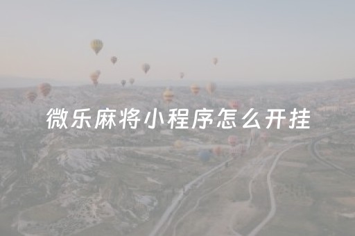 微乐麻将小程序怎么开挂（微乐麻将小程序开挂原理）