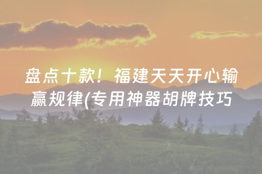 盘点十款！福建天天开心输赢规律(专用神器胡牌技巧)