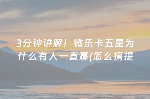 3分钟讲解！微乐卡五星为什么有人一直赢(怎么搞提高胜率)