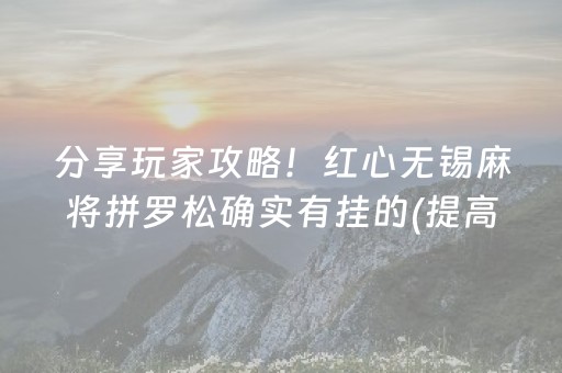 分享玩家攻略！红心无锡麻将拼罗松确实有挂的(提高胜率办法)