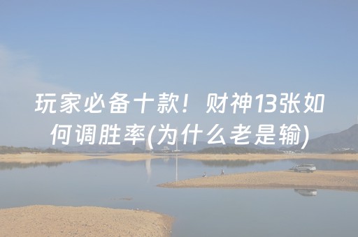玩家必备十款！财神13张如何调胜率(为什么老是输)